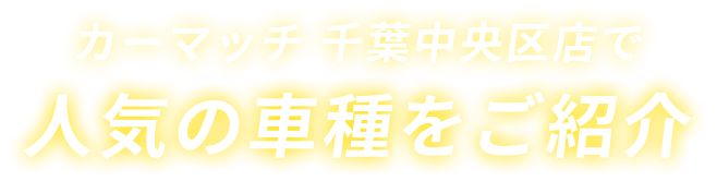 カーマッチ千葉中央区店で人気の車種をご紹介