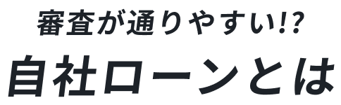 審査が通りやすい！？自社ローンとは