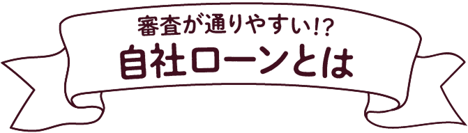 審査が通りやすい！？自社ローンとは
